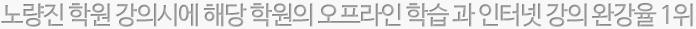 노량진 학원 강의시에 해당 학원의 오프라인 학습 과 인터넷 강의 완강율 1위